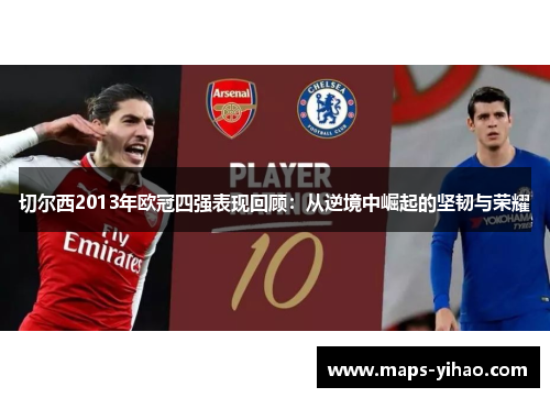 切尔西2013年欧冠四强表现回顾：从逆境中崛起的坚韧与荣耀