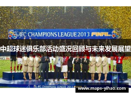 中超球迷俱乐部活动盛况回顾与未来发展展望