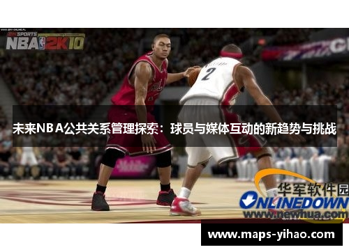 未来NBA公共关系管理探索：球员与媒体互动的新趋势与挑战