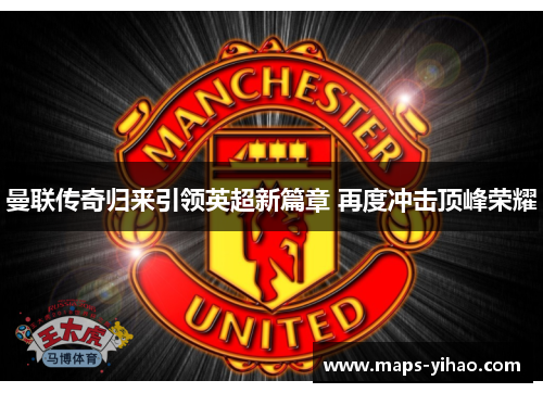 曼联传奇归来引领英超新篇章 再度冲击顶峰荣耀