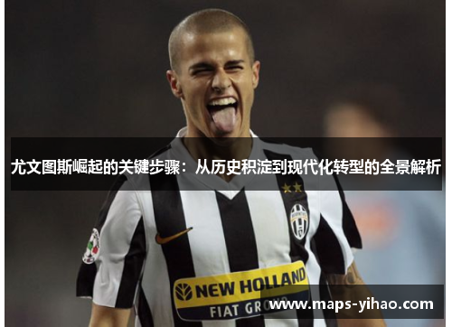 尤文图斯崛起的关键步骤：从历史积淀到现代化转型的全景解析