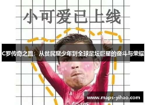 C罗传奇之路：从贫民窟少年到全球足坛巨星的奋斗与荣耀