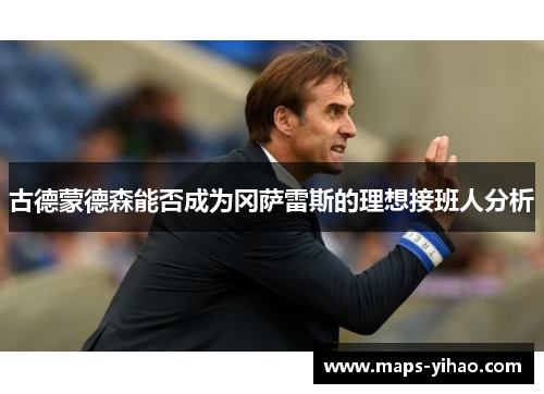 古德蒙德森能否成为冈萨雷斯的理想接班人分析