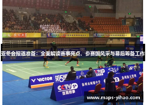 亚冬会报道准备：全面解读赛事亮点、参赛国风采与幕后筹备工作
