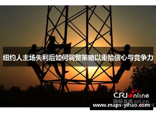 纽约人主场失利后如何调整策略以重拾信心与竞争力