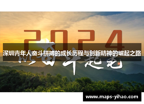 深圳青年人奋斗拼搏的成长历程与创新精神的崛起之路