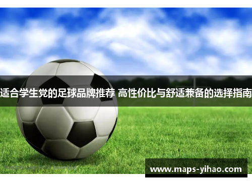 适合学生党的足球品牌推荐 高性价比与舒适兼备的选择指南