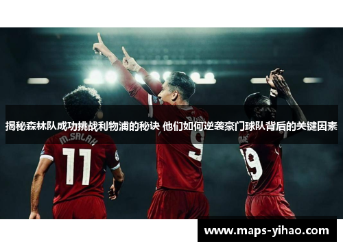 揭秘森林队成功挑战利物浦的秘诀 他们如何逆袭豪门球队背后的关键因素