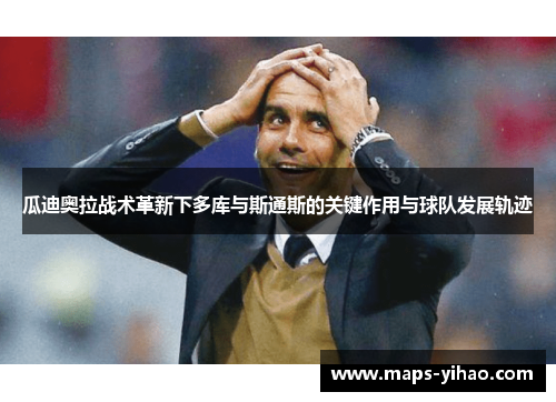 瓜迪奥拉战术革新下多库与斯通斯的关键作用与球队发展轨迹