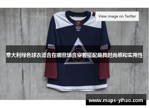 意大利绿色球衣适合在哪些场合穿着搭配最具时尚感和实用性