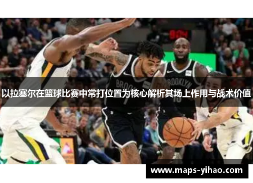 以拉塞尔在篮球比赛中常打位置为核心解析其场上作用与战术价值