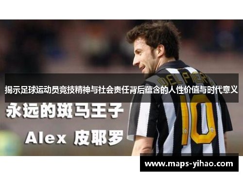 揭示足球运动员竞技精神与社会责任背后蕴含的人性价值与时代意义