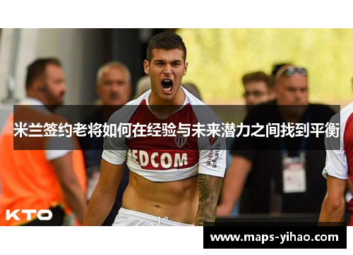 米兰签约老将如何在经验与未来潜力之间找到平衡