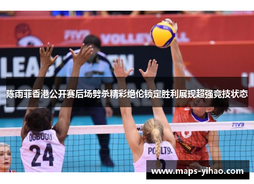 陈雨菲香港公开赛后场劈杀精彩绝伦锁定胜利展现超强竞技状态