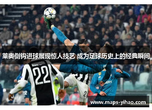 莱奥倒钩进球展现惊人技艺 成为足球历史上的经典瞬间 莱奥倒钩进球展现惊人技艺 成为足球历史上的经典瞬间