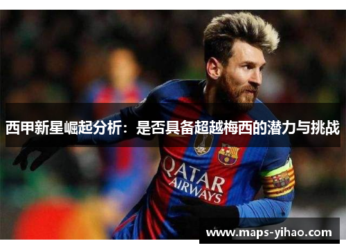 西甲新星崛起分析：是否具备超越梅西的潜力与挑战