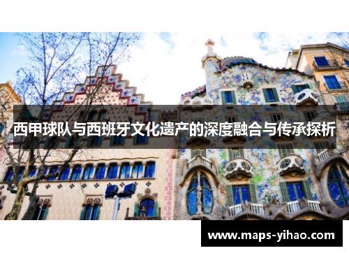 西甲球队与西班牙文化遗产的深度融合与传承探析
