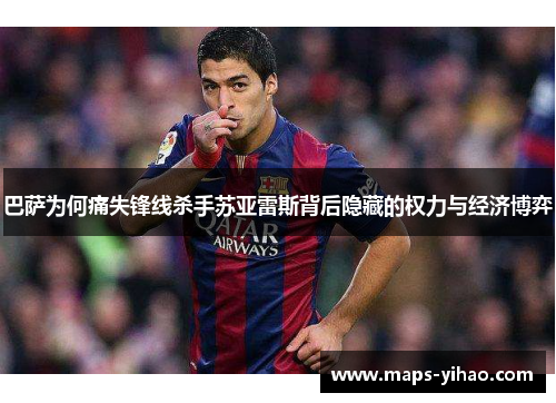 巴萨为何痛失锋线杀手苏亚雷斯背后隐藏的权力与经济博弈