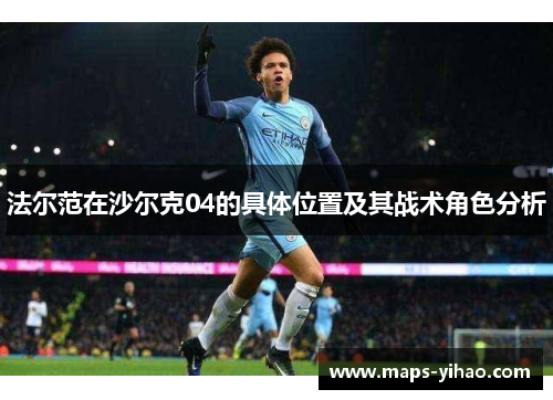 法尔范在沙尔克04的具体位置及其战术角色分析
