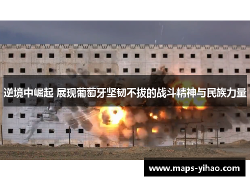 逆境中崛起 展现葡萄牙坚韧不拔的战斗精神与民族力量