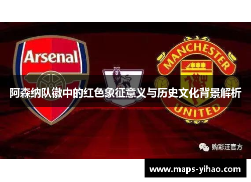 阿森纳队徽中的红色象征意义与历史文化背景解析